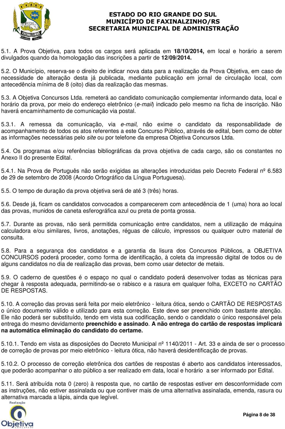 09/2014. 5.2. O Município, reserva-se o direito de indicar nova data para a realização da Prova Objetiva, em caso de necessidade de alteração desta já publicada, mediante publicação em jornal de