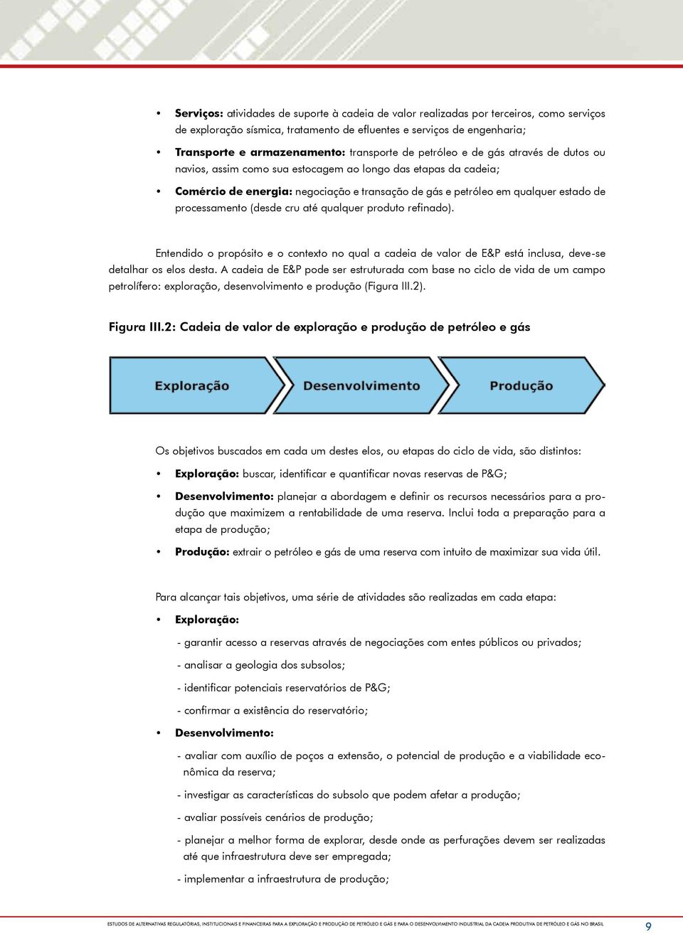 processamento (desde cru até qualquer produto refinado). Entendido o propósito e o contexto no qual a cadeia de valor de E&P está inclusa, deve-se detalhar os elos desta.