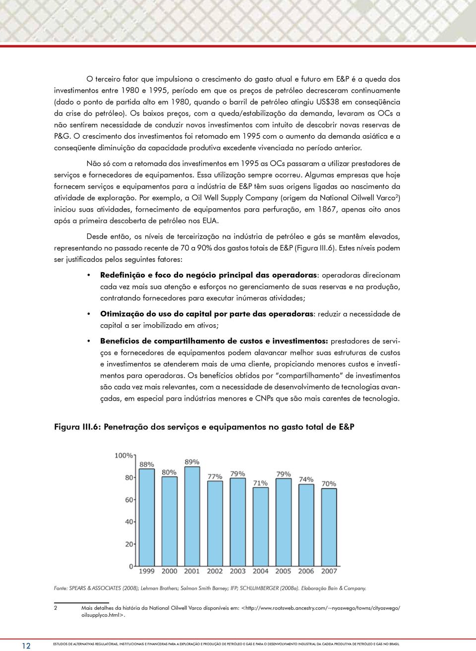 Os baixos preços, com a queda/estabilização da demanda, levaram as OCs a não sentirem necessidade de conduzir novos investimentos com intuito de descobrir novas reservas de P&G.