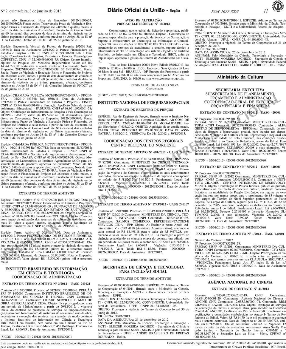 efetuado, conforme previsto no Artigo 8 da IN 1 do Conselho Diretor do FNDCT de 25 de junho de 2010. Espécie: Encomenda Vertical de Projeto de Pesquisa [#200] Ref.