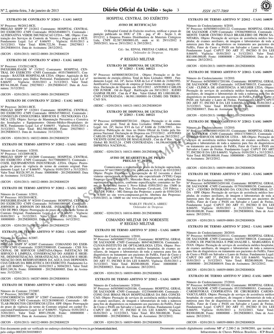 Objeto: Contratação dos Serviços de Controle de Vetores e Pragas para o HCE. Fundamento Legal: Lei nº 8.666/9. Vigência: 01/01/201 a 1/12/201. Valor Total: R$96.722,56. Fonte: 25027001-2012NE804114.