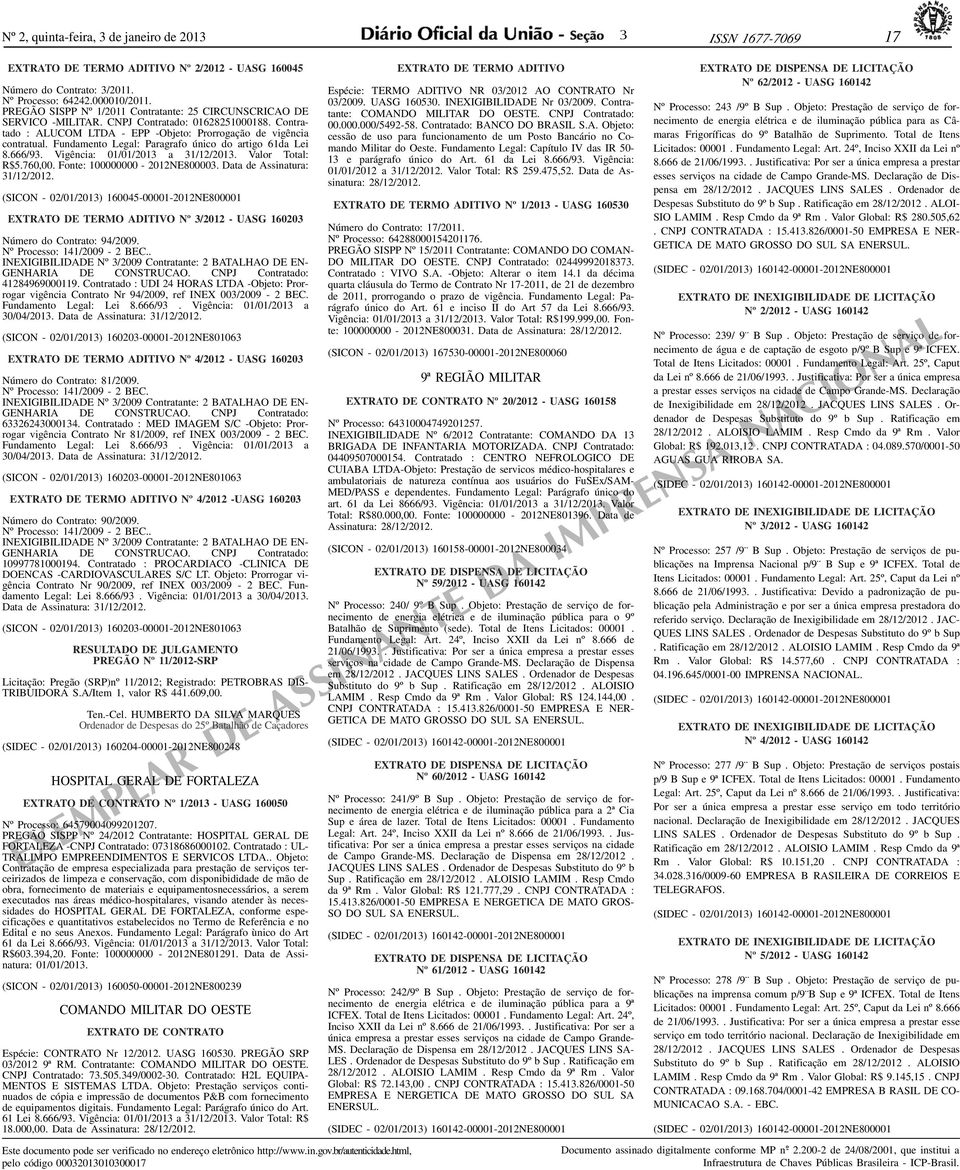 Fundamento Legal: Paragrafo único do artigo 61da Lei 8.666/9. Vigência: 01/01/201 a 1/12/201. Valor Total: R$5.760,00. Fonte: 100000000-2012NE80000. Data de Assinatura: 1/12/2012.