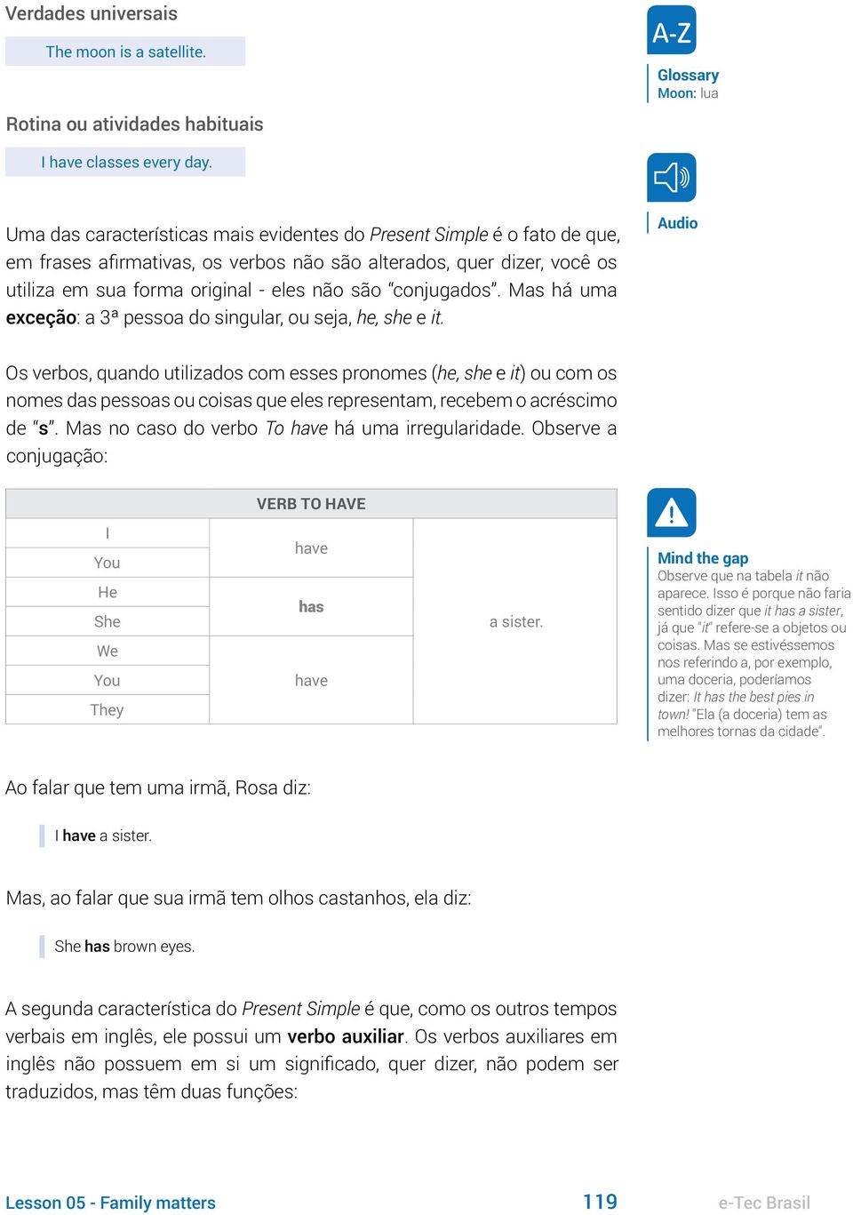 conjugados. Mas há uma exceção: a 3ª pessoa do singular, ou seja, he, she e it.