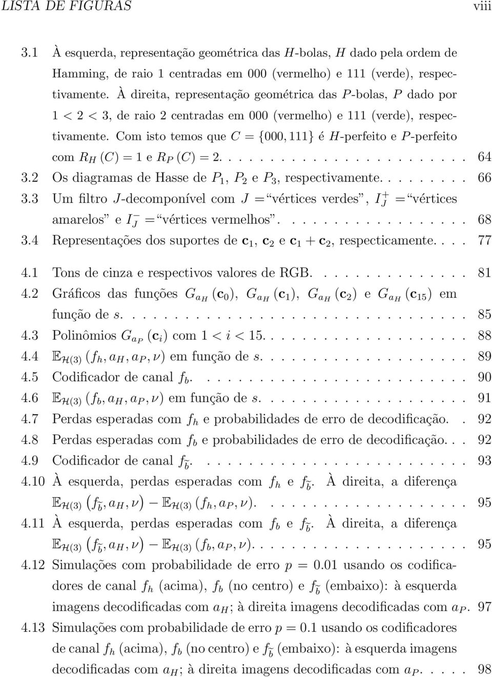 Com isto temos que C = {000, 111} é H-perfeito e P -perfeito com R H (C) = 1 e R P (C) = 2........................ 64 3.2 Os diagramas de Hasse de P 1, P 2 e P 3, respectivamente......... 66 3.