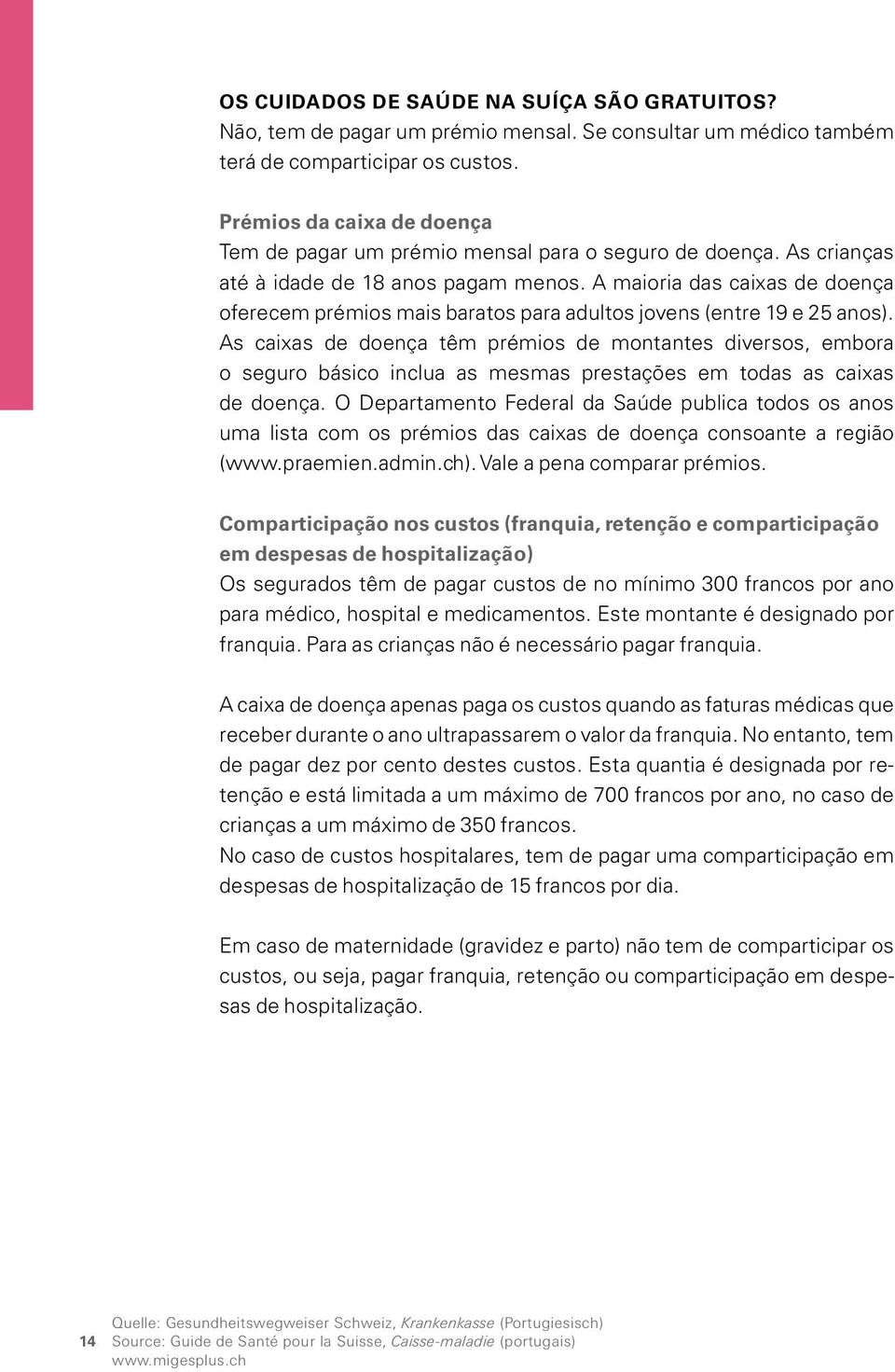 A maioria das caixas de doença oferecem prémios mais baratos para adultos jovens (entre 19 e 25 anos).