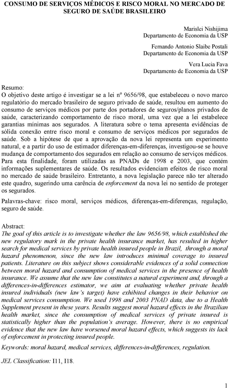 resultou em aumento do consumo de serviços médicos por parte dos portadores de seguros/planos privados de saúde, caracterizando comportamento de risco moral, uma vez que a lei estabelece garantias