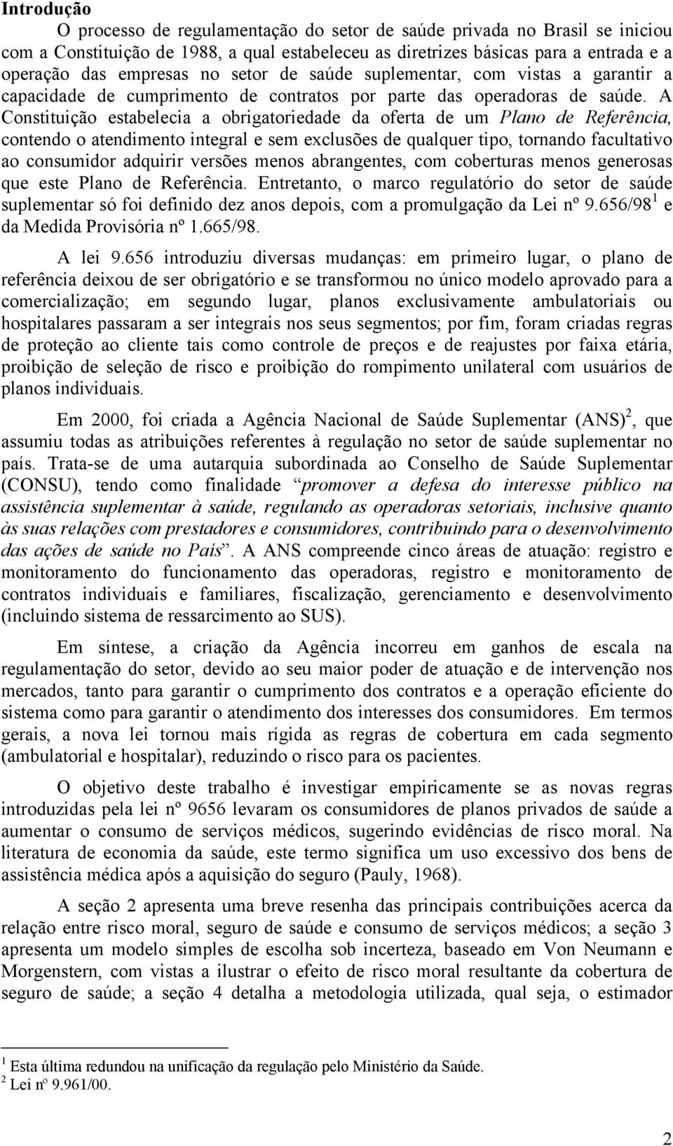 A onstituição estabelecia a obrigatoriedade da oferta de um Plano de Referência, contendo o atendimento integral e sem exclusões de qualquer tipo, tornando facultativo ao consumidor adquirir versões