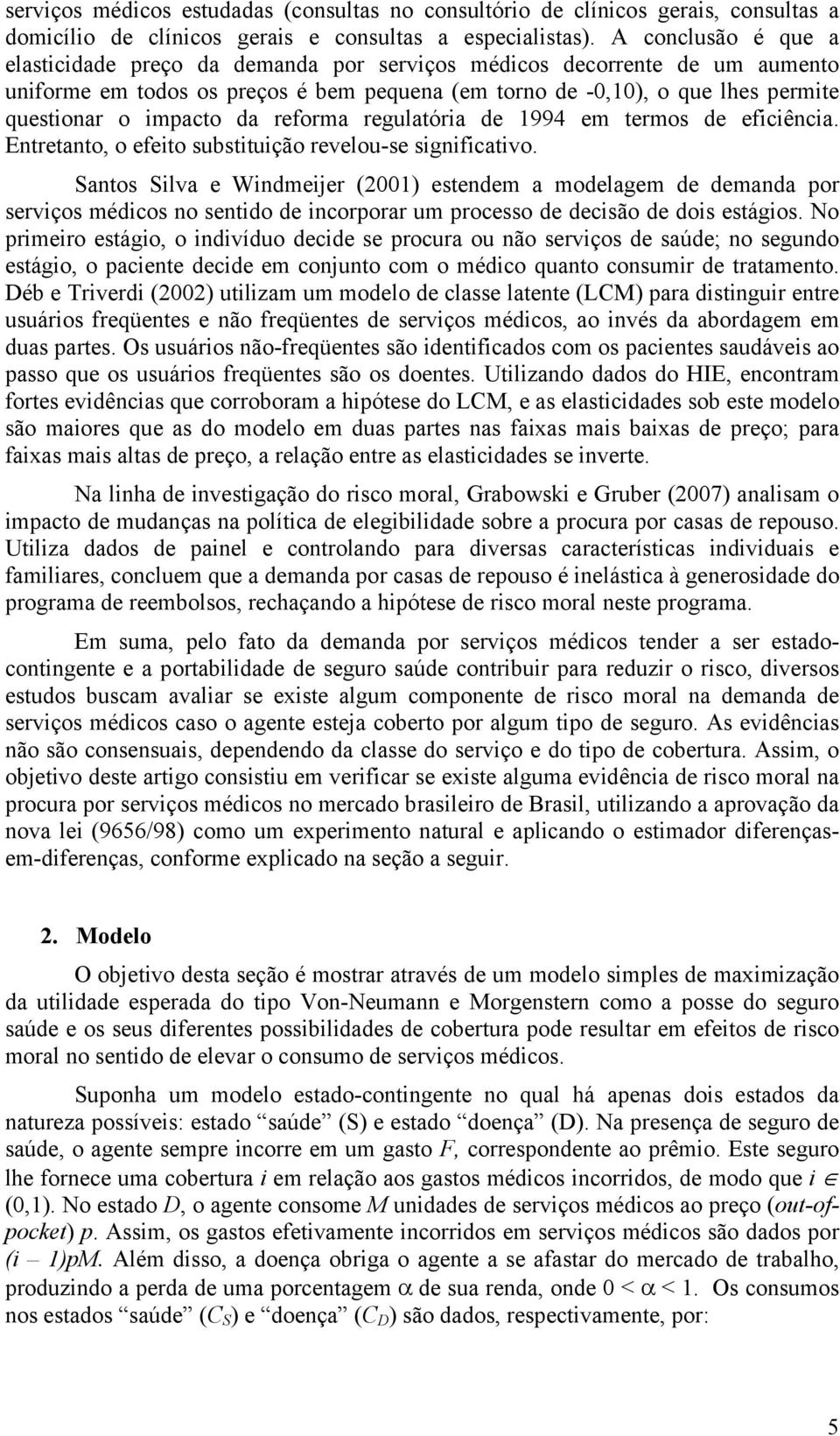 da reforma regulatória de 1994 em termos de eficiência. Entretanto, o efeito substituição revelou-se significativo.