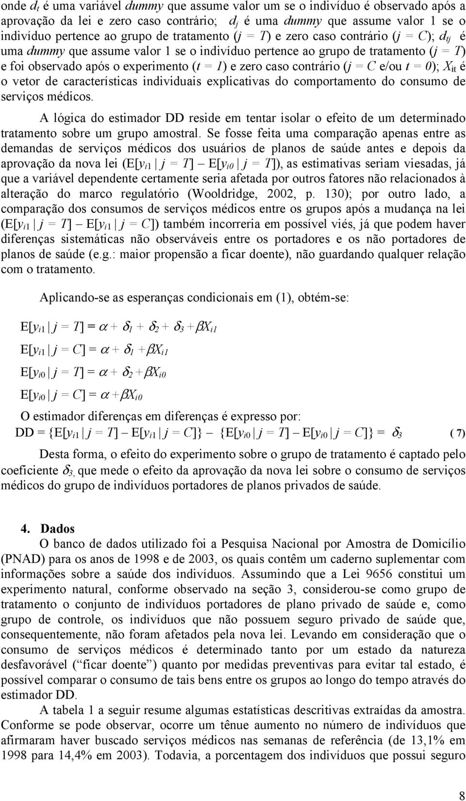 contrário (j = e/ou t = 0); X it é o vetor de características individuais explicativas do comportamento do consumo de serviços médicos.