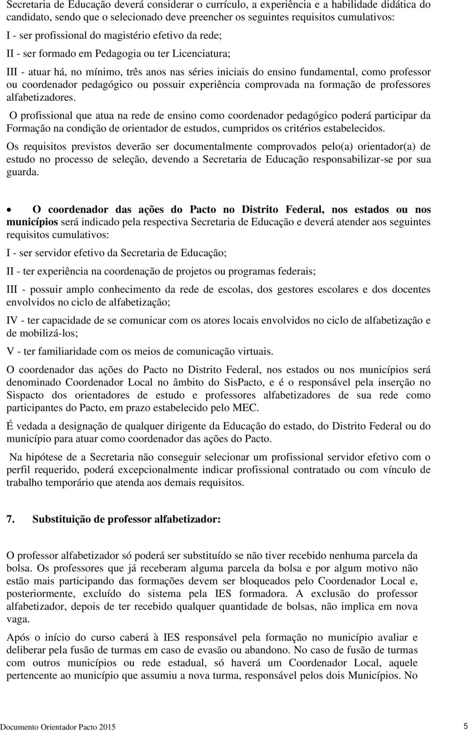 coordenador pedagógico ou possuir experiência comprovada na formação de professores alfabetizadores.