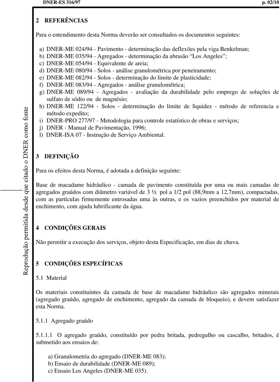 Agregados determinação da abrasão Los Angeles ; c) DNERME 054/94 Equivalente de areia; d) DNERME 080/94 Solos análise granulométrica por peneiramento; e) DNERME 082/94 Solos determinação do limite de