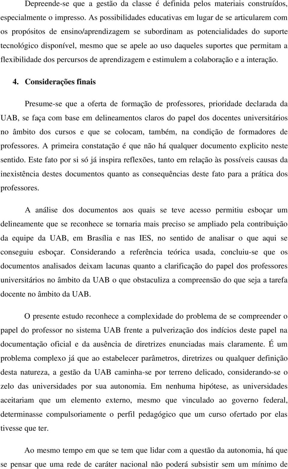 suportes que permitam a flexibilidade dos percursos de aprendizagem e estimulem a colaboração e a interação. 4.