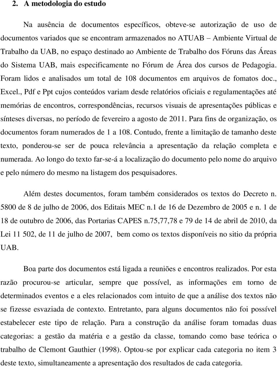 Foram lidos e analisados um total de 108 documentos em arquivos de fomatos doc., Excel.