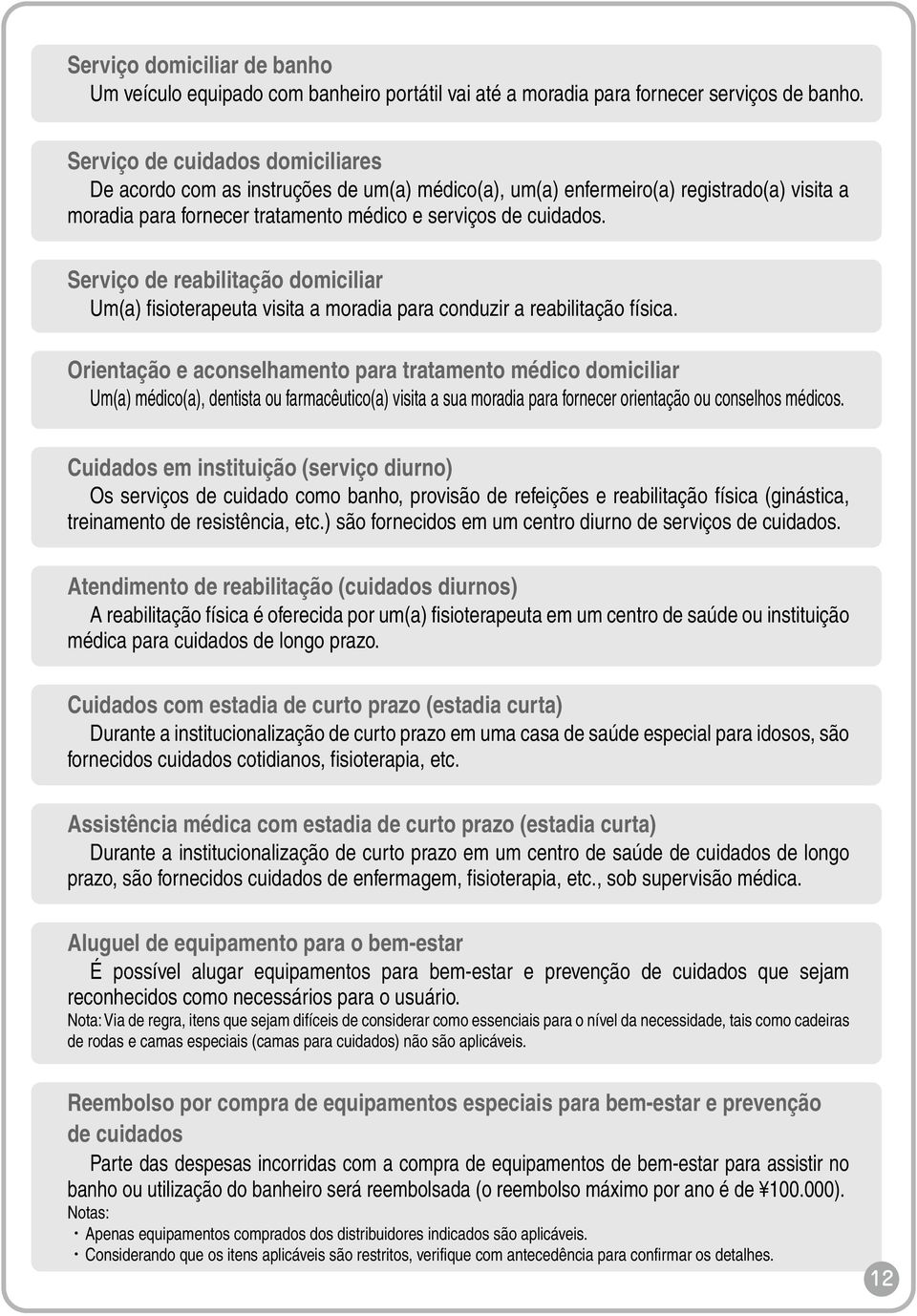 Serviço de reabilitação domiciliar Um(a) fisioterapeuta visita a moradia para conduzir a reabilitação física.