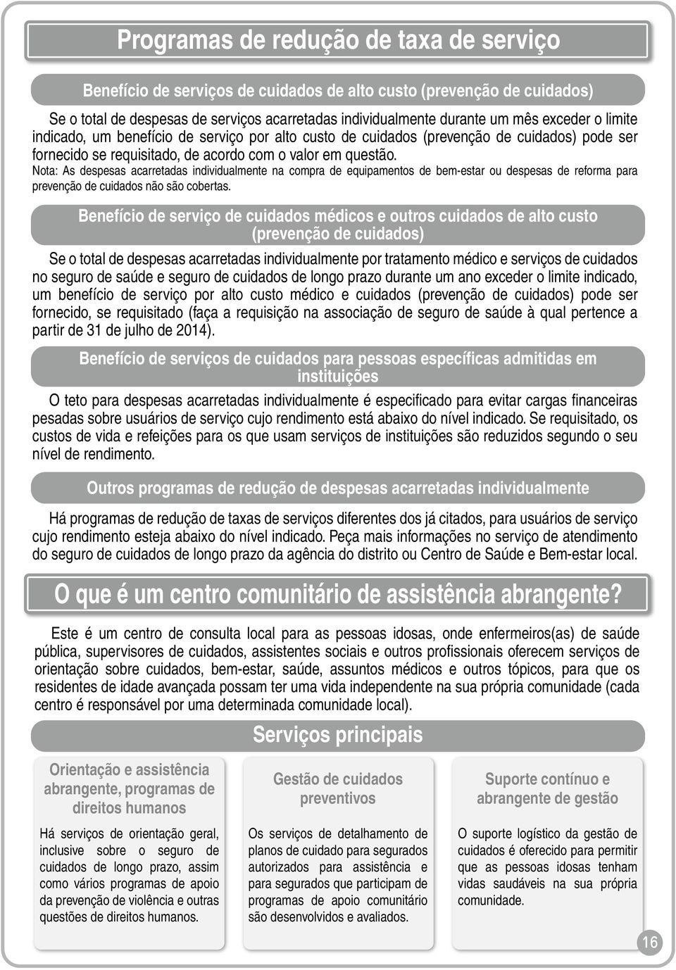 Nota: As despesas acarretadas individualmente na compra de equipamentos de bem-estar ou despesas de reforma para prevenção de cuidados não são cobertas.