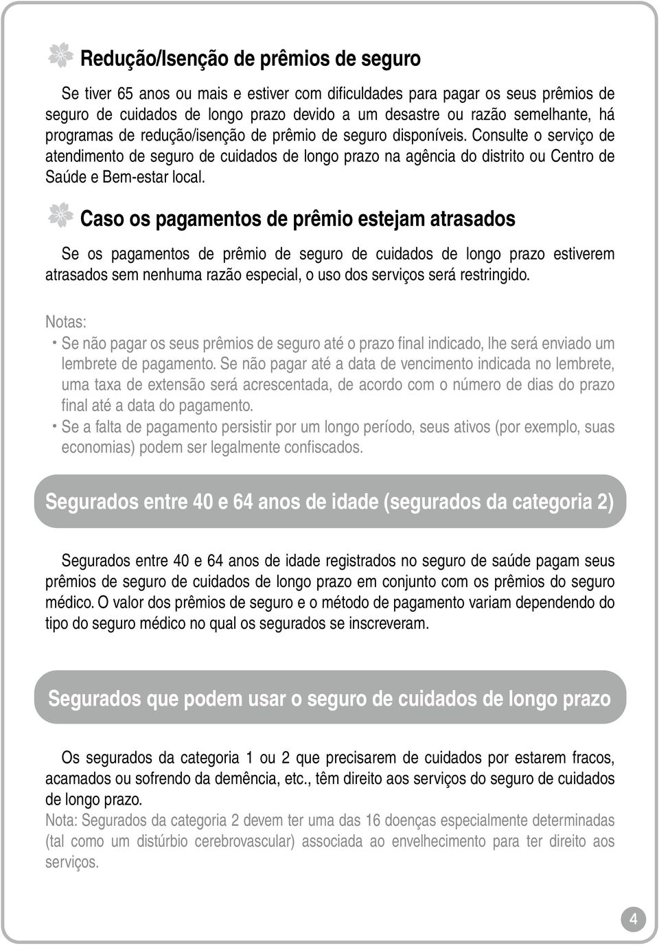 Caso os pagamentos de prêmio estejam atrasados Se os pagamentos de prêmio de seguro de cuidados de longo prazo estiverem atrasados sem nenhuma razão especial, o uso dos serviços será restringido.