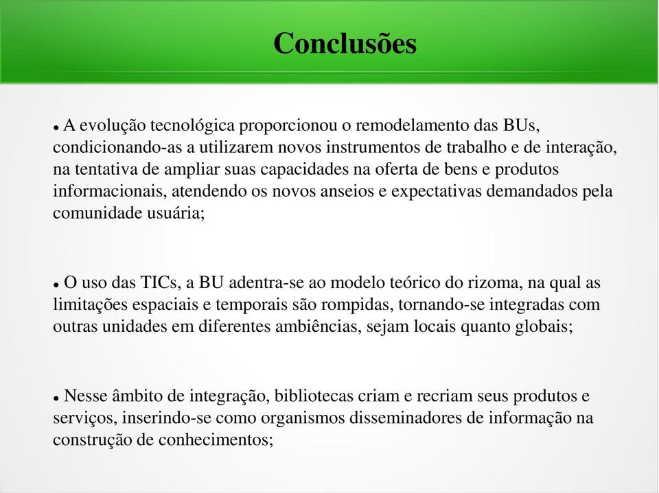 modelo teórico do rizoma, na qual as limitações espaciais e temporais são rompidas, tornando-se integradas com outras unidades em diferentes ambiências, sejam locais quanto