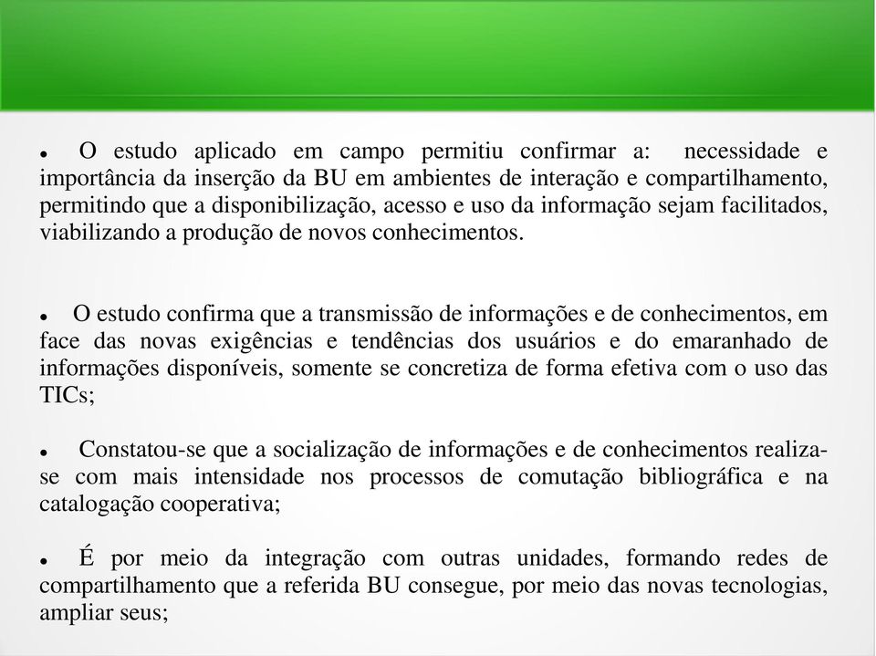 O estudo confirma que a transmissão de informações e de conhecimentos, em face das novas exigências e tendências dos usuários e do emaranhado de informações disponíveis, somente se concretiza de