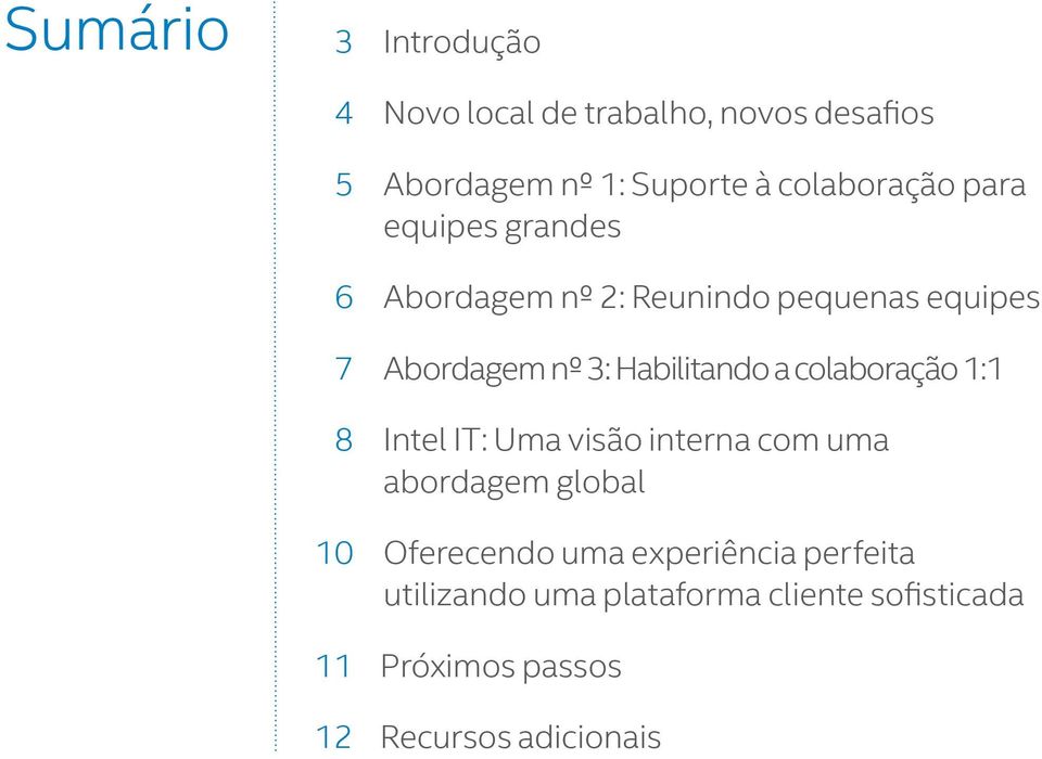 Habilitando a colaboração 1:1 8 Intel IT: Uma visão interna com uma abordagem global 10 Oferecendo