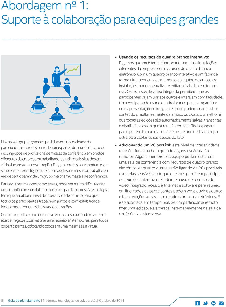 E alguns profissionais podem estar simplesmente em ligações telefônicas de suas mesas de trabalho em vez de participarem de um grupo maior em uma sala de conferência.