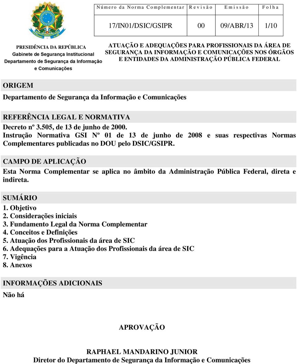 Decreto nº 3.505, de 13 de junho de 2000. Instrução Normativa GSI Nº 01 de 13 de junho de 2008 e suas respectivas Normas Complementares publicadas no DOU pelo DSIC/GSIPR.