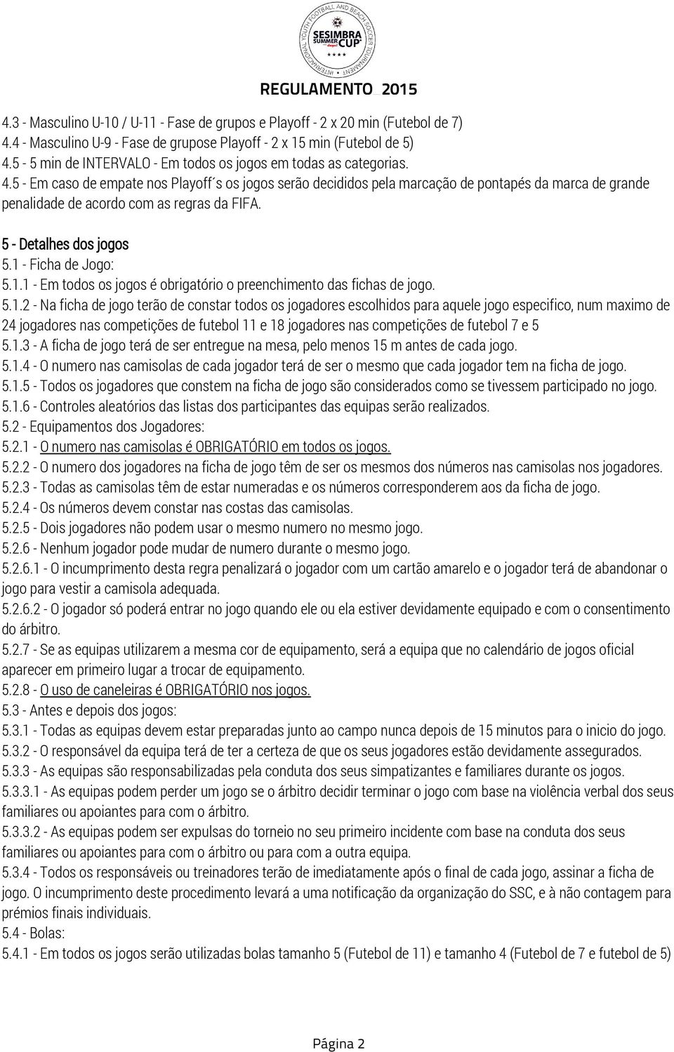 5 - Em caso de empate nos Playoff s os jogos serão decididos pela marcação de pontapés da marca de grande penalidade de acordo com as regras da FIFA. 5 - Detalhes dos jogos 5.1 