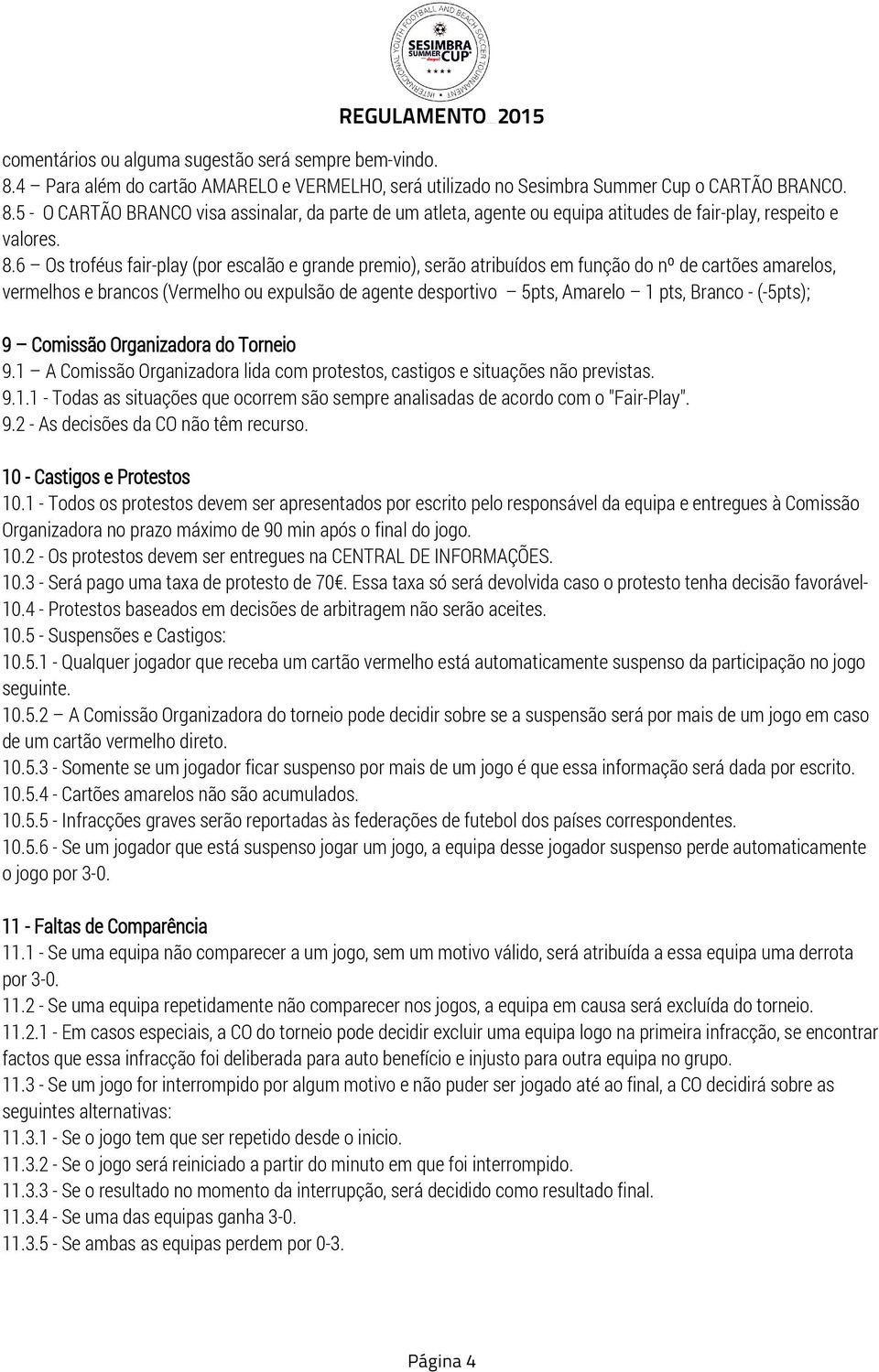 Branco - (-5pts); 9 Comissão Organizadora do Torneio 9.1 A Comissão Organizadora lida com protestos, castigos e situações não previstas. 9.1.1 - Todas as situações que ocorrem são sempre analisadas de acordo com o "Fair-Play".