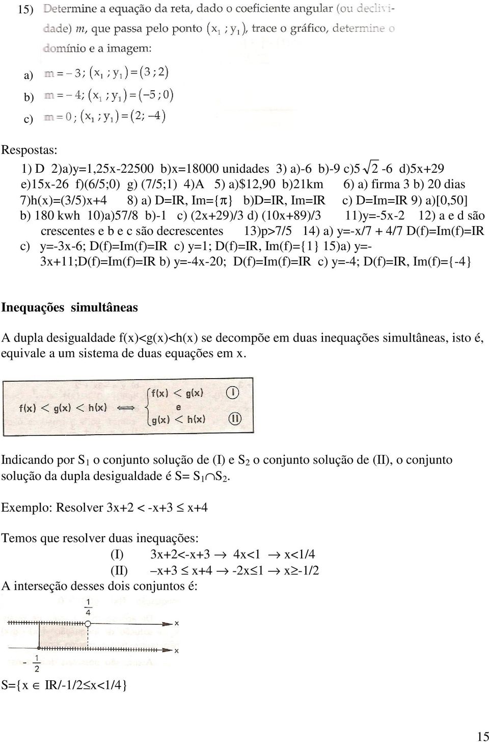 y=-3x-6; D(f)=Im(f)=IR c) y=1; D(f)=IR, Im(f)={1} 15)a) y=- 3x+11;D(f)=Im(f)=IR b) y=-4x-0; D(f)=Im(f)=IR c) y=-4; D(f)=IR, Im(f)={-4} Inequações simultâneas A dupla desigualdade f(x)<g(x)<h(x) se