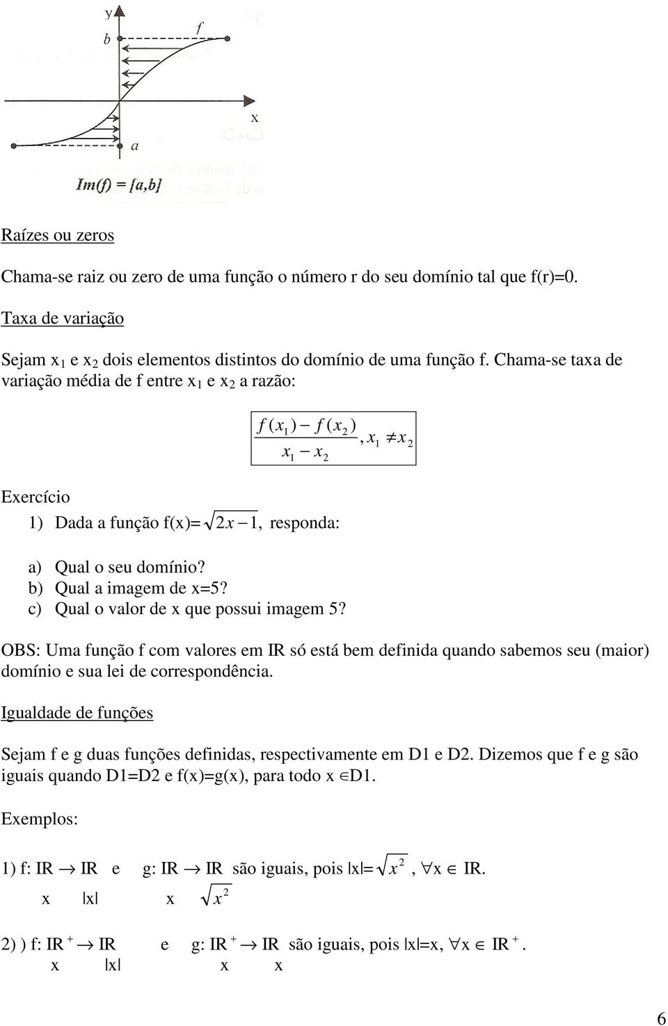 c) Qual o valor de x que possui imagem 5? OBS: Uma função f com valores em IR só está bem definida quando sabemos seu (maior) domínio e sua lei de correspondência.