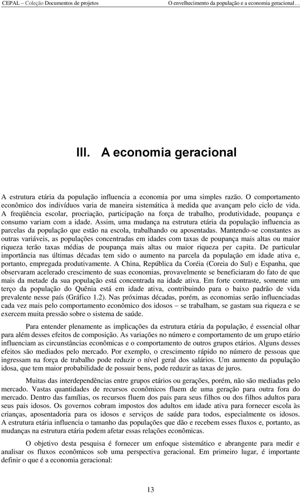 A freqüência escolar, procriação, participação na força de trabalho, produtividade, poupança e consumo variam com a idade.