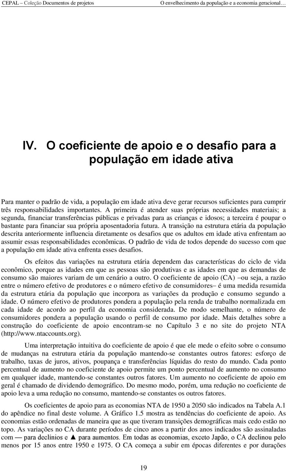 A primeira é atender suas próprias necessidades materiais; a segunda, financiar transferências públicas e privadas para as crianças e idosos; a terceira é poupar o bastante para financiar sua própria