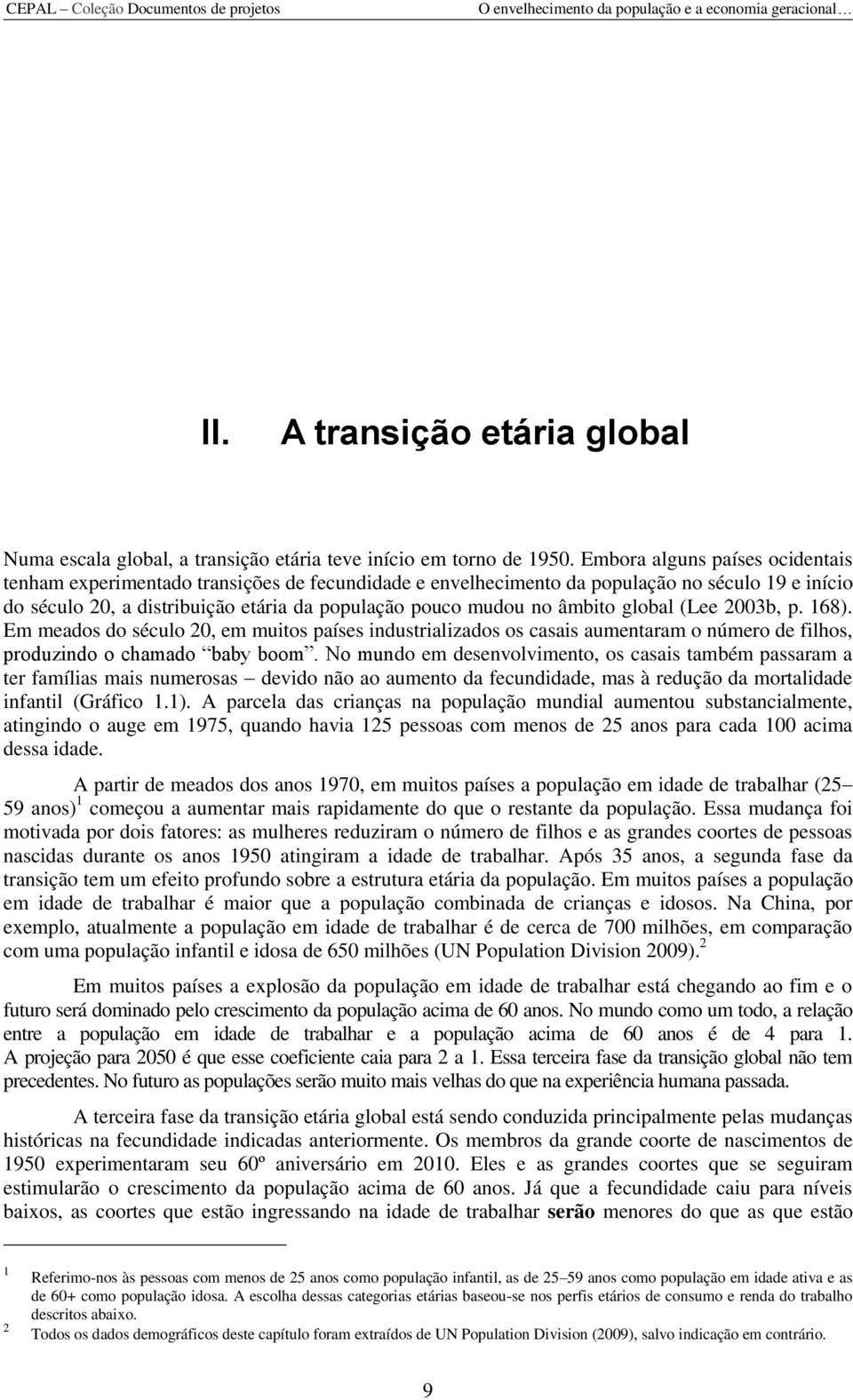 âmbito global (Lee 2003b, p. 168). Em meados do século 20, em muitos países industrializados os casais aumentaram o número de filhos, produzindo o chamado baby boom.