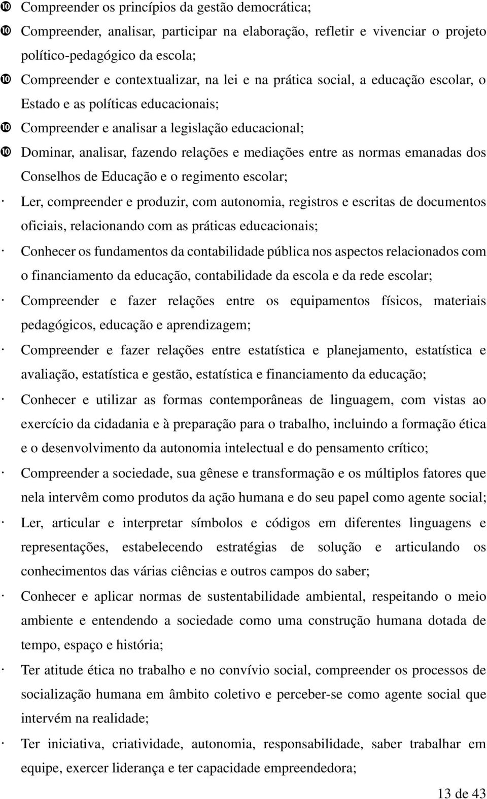 dos Conselhos de Educação e o regimento escolar; Ler, compreender e produzir, com autonomia, registros e escritas de documentos oficiais, relacionando com as práticas educacionais; Conhecer os