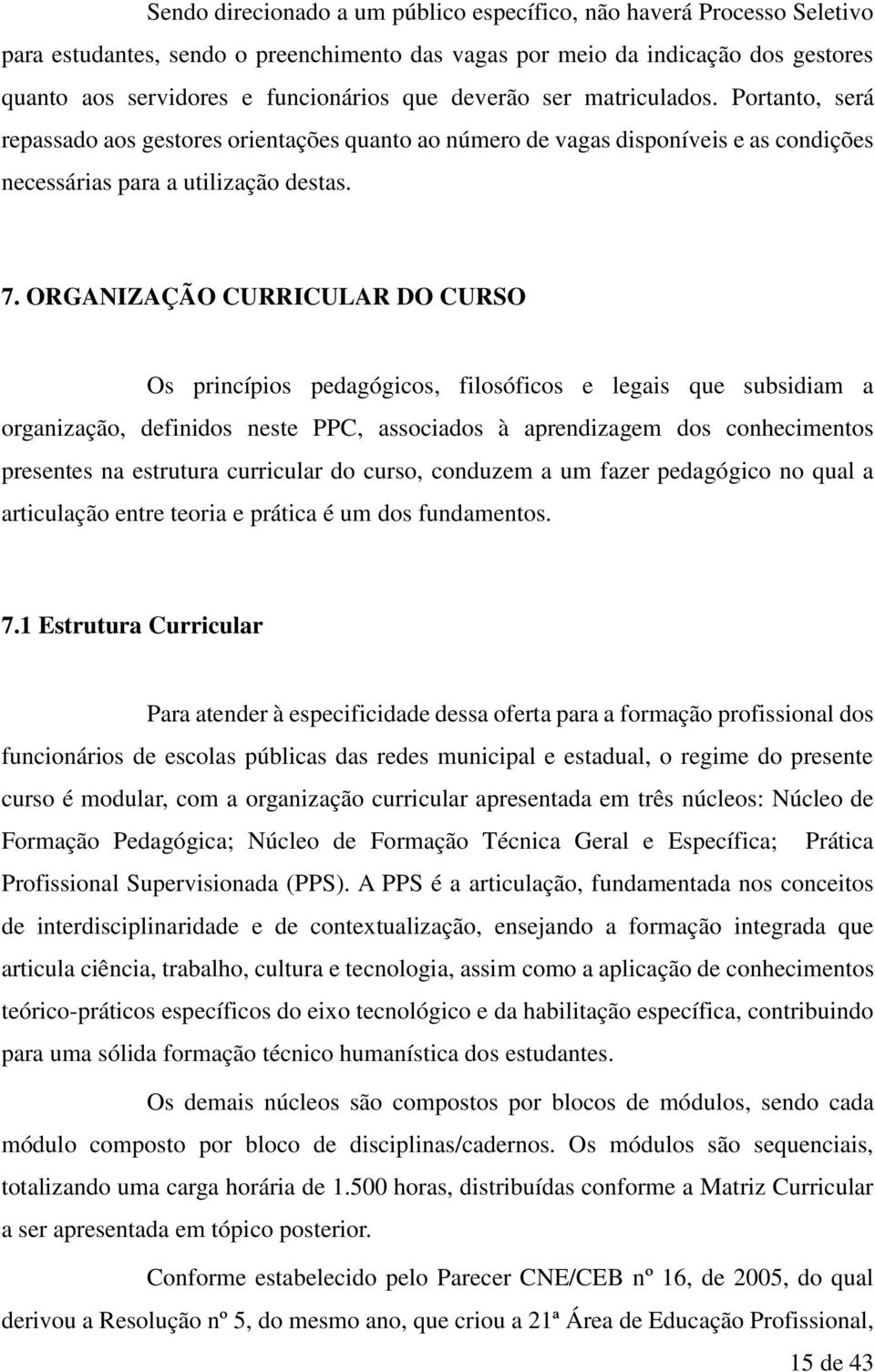 ORGANIZAÇÃO CURRICULAR DO CURSO Os princípios pedagógicos, filosóficos e legais que subsidiam a organização, definidos neste PPC, associados à aprendizagem dos conhecimentos presentes na estrutura