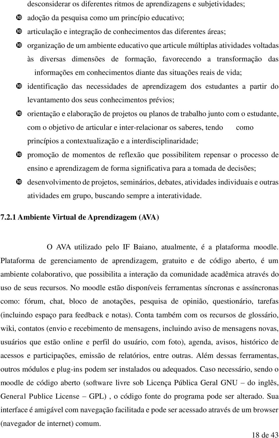 identificação das necessidades de aprendizagem dos estudantes a partir do levantamento dos seus conhecimentos prévios; orientação e elaboração de projetos ou planos de trabalho junto com o estudante,