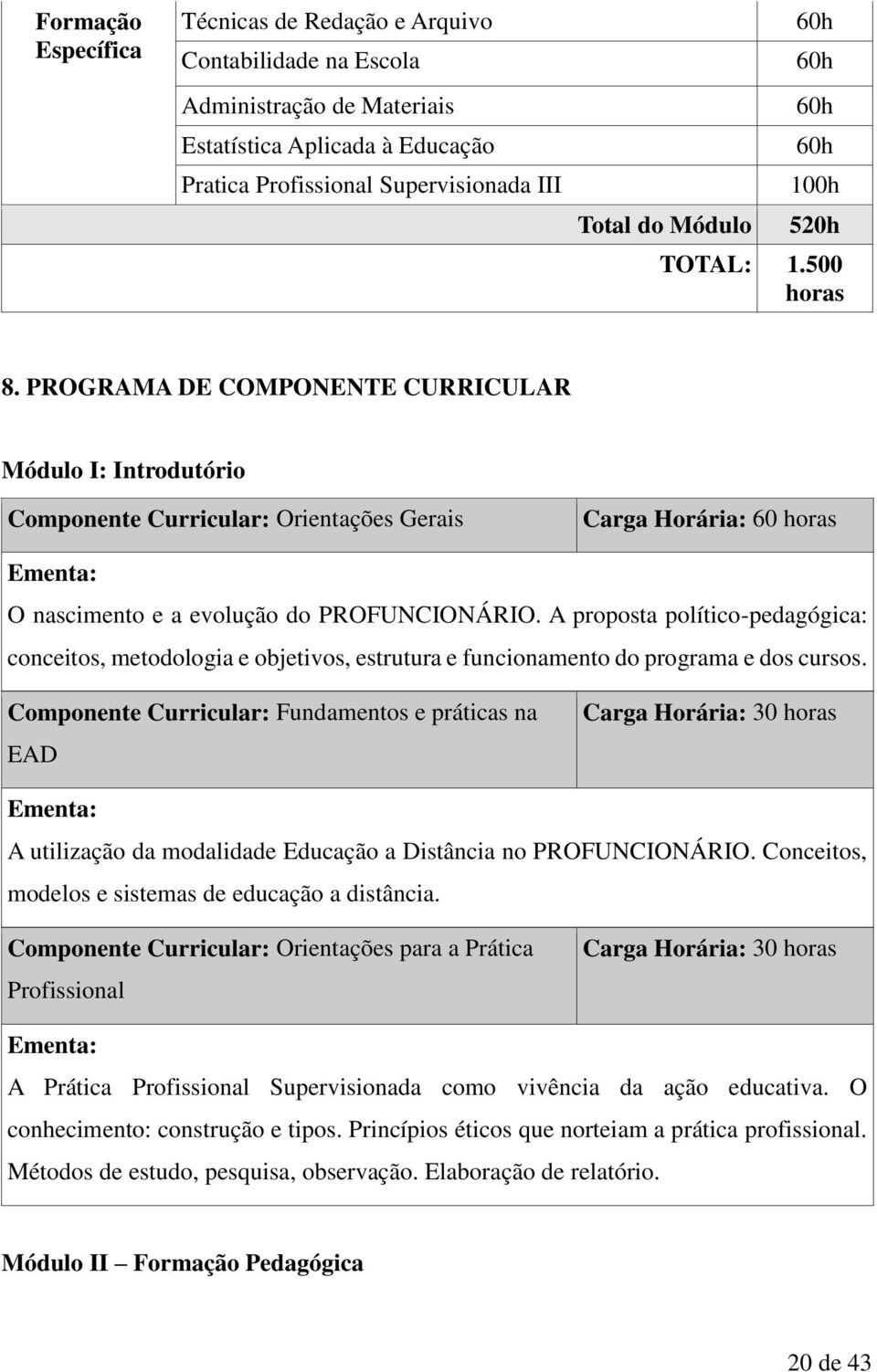 PROGRAMA DE COMPONENTE CURRICULAR Módulo I: Introdutório Componente Curricular: Orientações Gerais Carga Horária: 60 horas O nascimento e a evolução do PROFUNCIONÁRIO.