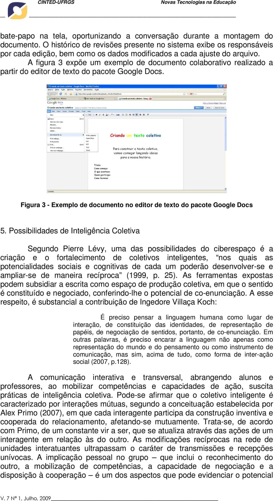 A figura 3 expõe um exemplo de documento colaborativo realizado a partir do editor de texto do pacote Google Docs. Figura 3 - Exemplo de documento no editor de texto do pacote Google Docs 5.