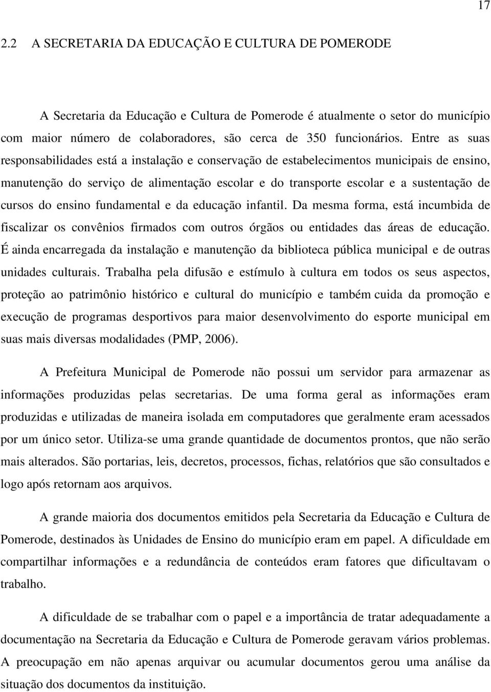 cursos do ensino fundamental e da educação infantil. Da mesma forma, está incumbida de fiscalizar os convênios firmados com outros órgãos ou entidades das áreas de educação.