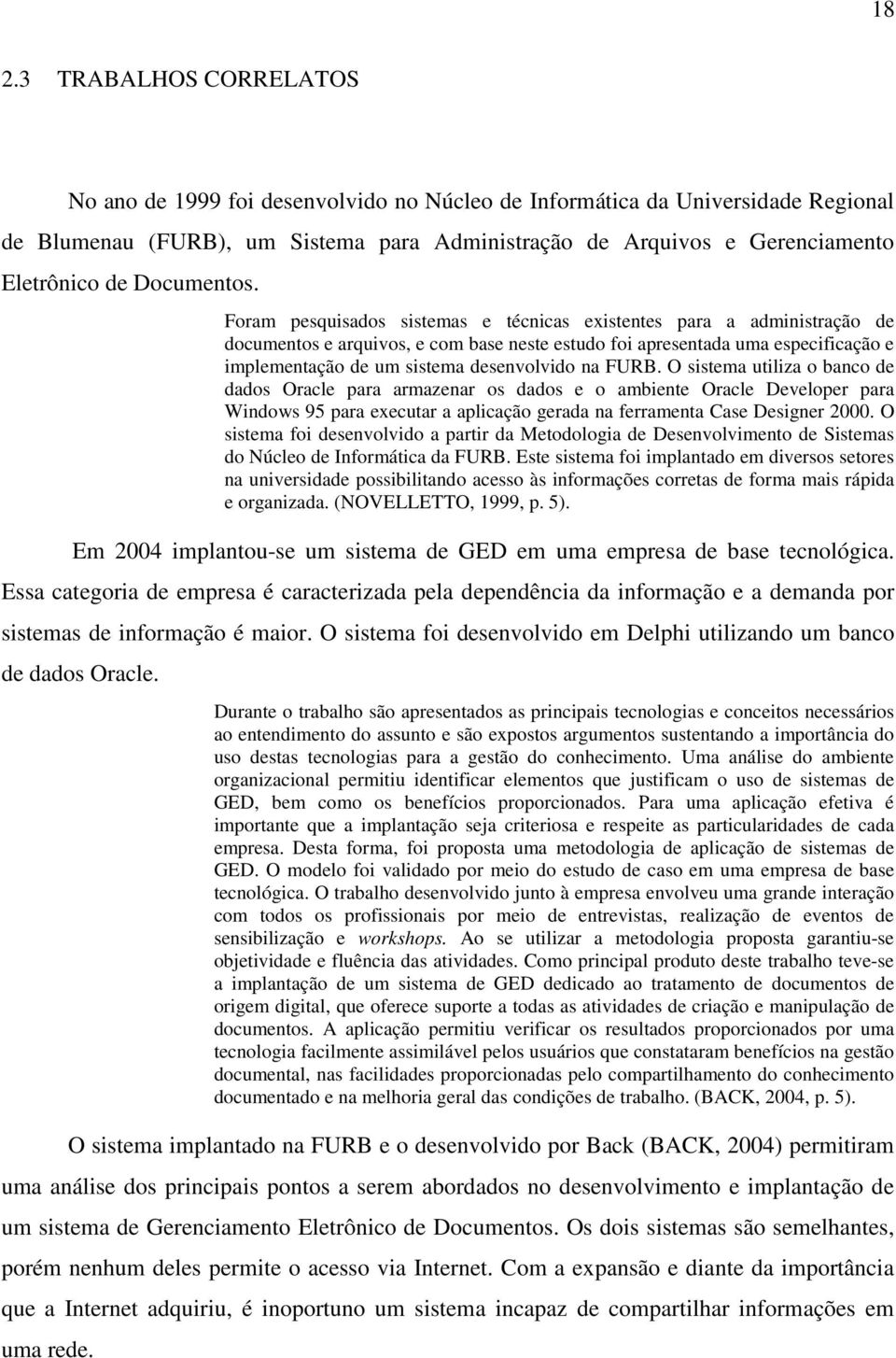 Foram pesquisados sistemas e técnicas existentes para a administração de documentos e arquivos, e com base neste estudo foi apresentada uma especificação e implementação de um sistema desenvolvido na