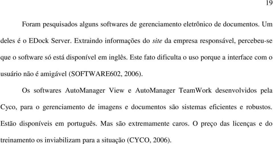 Este fato dificulta o uso porque a interface com o usuário não é amigável (SOFTWARE602, 2006).