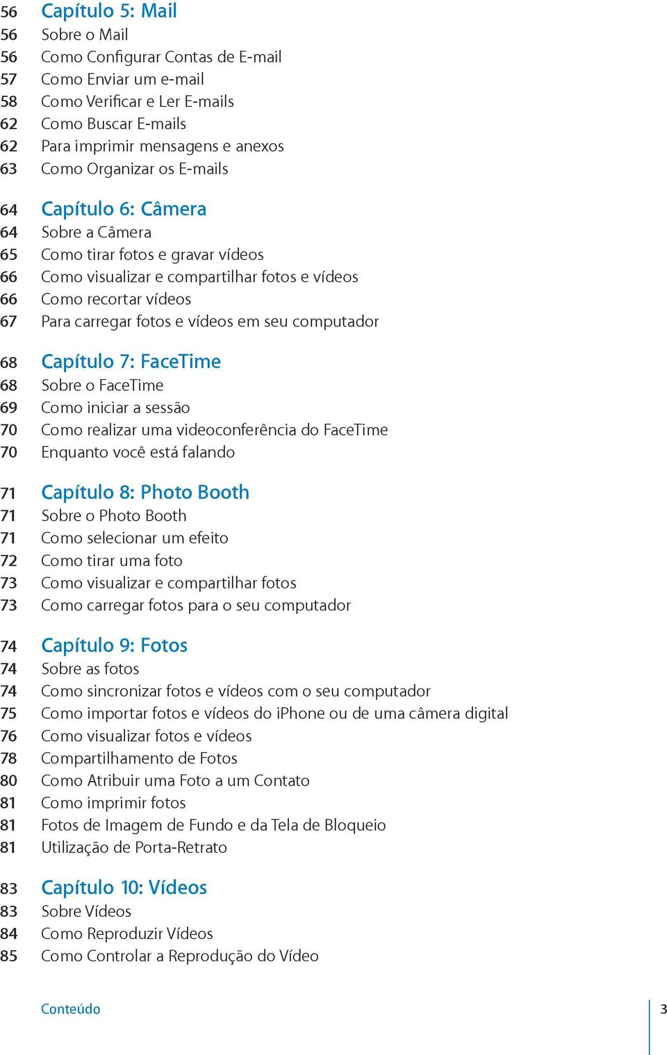 vídeos em seu computador 68 Capítulo 7: FaceTime 68 Sobre o FaceTime 69 Como iniciar a sessão 70 Como realizar uma videoconferência do FaceTime 70 Enquanto você está falando 71 Capítulo 8: Photo