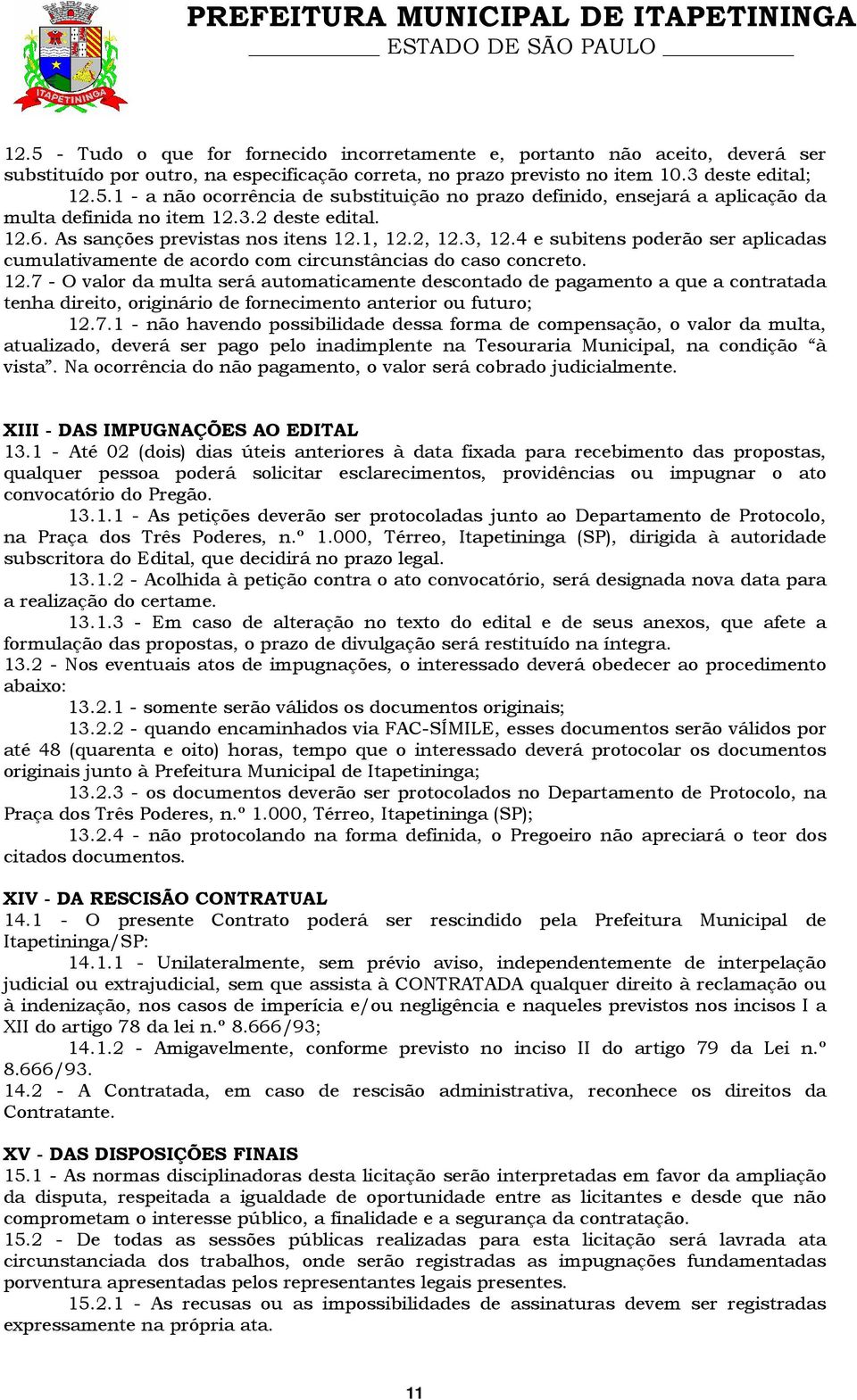 7.1 - não havendo possibilidade dessa forma de compensação, o valor da multa, atualizado, deverá ser pago pelo inadimplente na Tesouraria Municipal, na condição à vista.