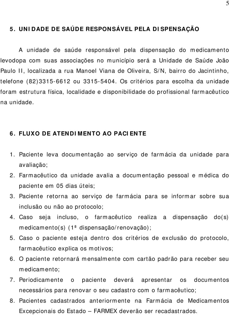 Os critérios para escolha da unidade foram estrutura física, localidade e disponibilidade do profissional farmacêutico na unidade. 6. FLUXO DE ATENDIMENTO AO PACIENTE 1.