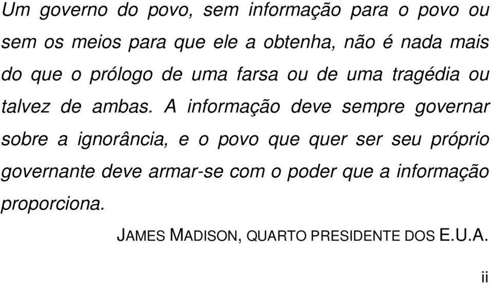 A informação deve sempre governar sobre a ignorância, e o povo que quer ser seu próprio