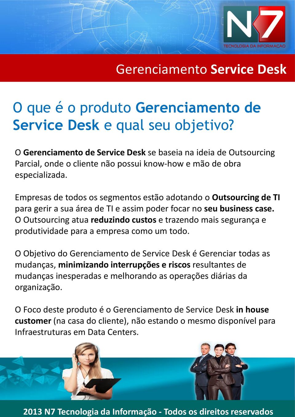 Empresas de todos os segmentos estão adotando o Outsourcing de TI para gerir a sua área de TI e assim poder focar no seu business case.