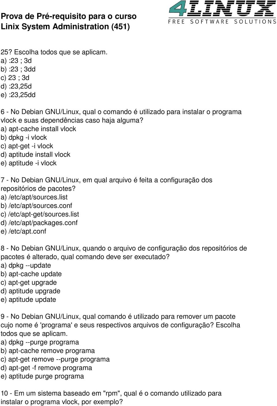 a) apt cache install vlock b) dpkg i vlock c) apt get i vlock d) aptitude install vlock e) aptitude i vlock 7 No Debian GNU/Linux, em qual arquivo é feita a configuração dos repositórios de pacotes?