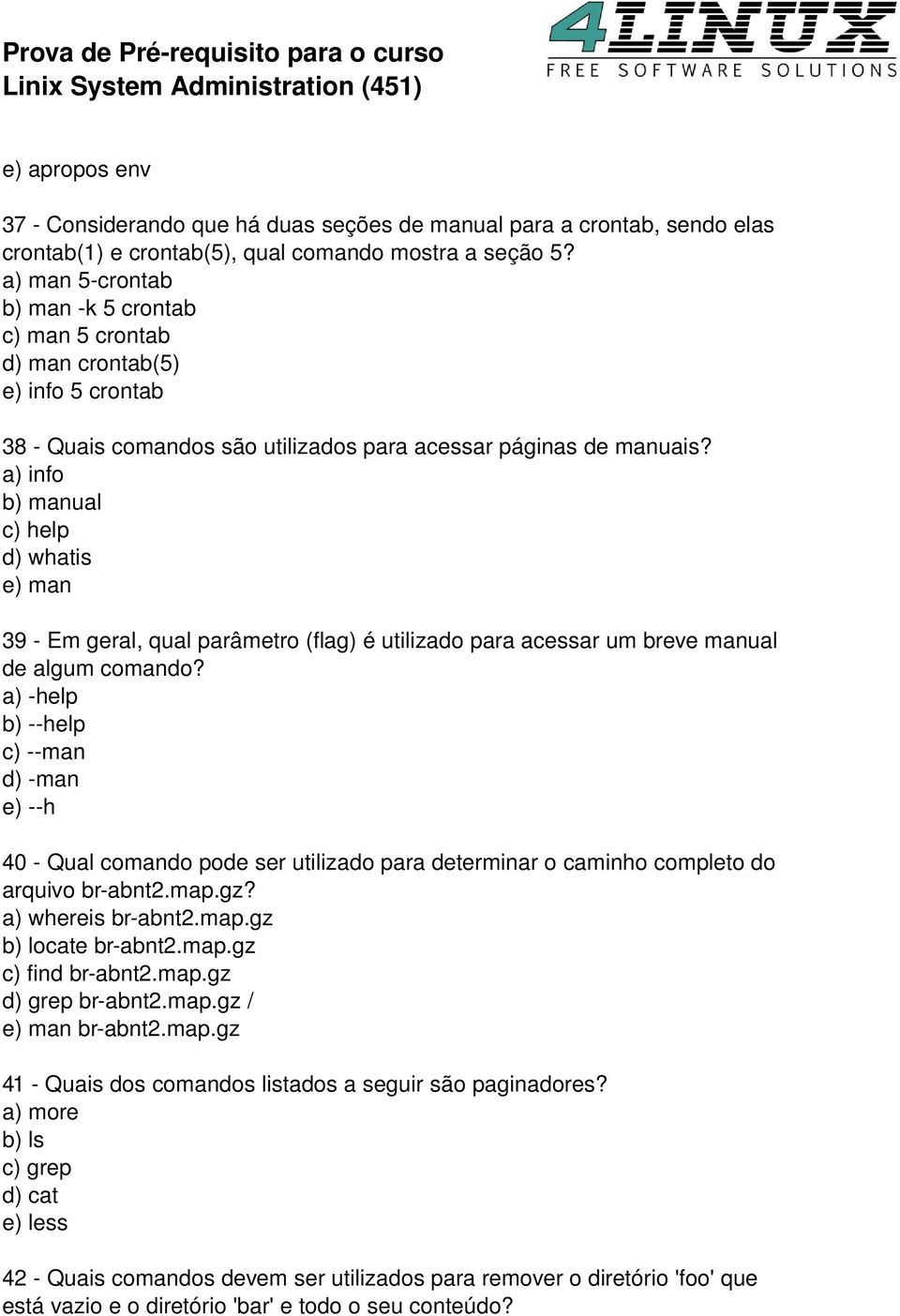 a) info b) manual c) help d) whatis e) man 39 Em geral, qual parâmetro (flag) é utilizado para acessar um breve manual de algum comando?