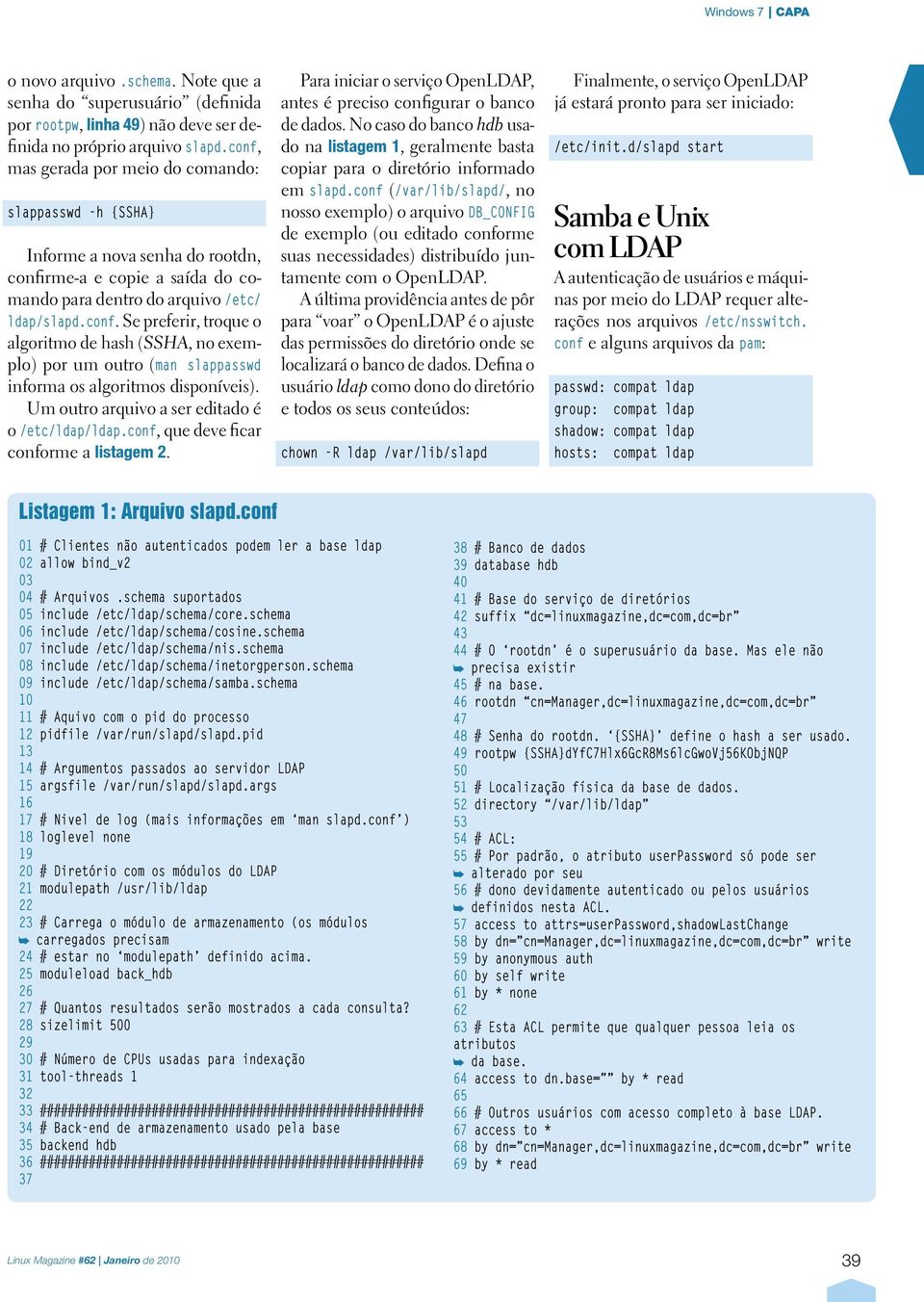 Um outro arquivo a ser editado é o /etc/ldap/ldap.conf, que deve ficar conforme a listagem 2. Para iniciar o serviço OpenLDAP, antes é preciso configurar o banco de dados.