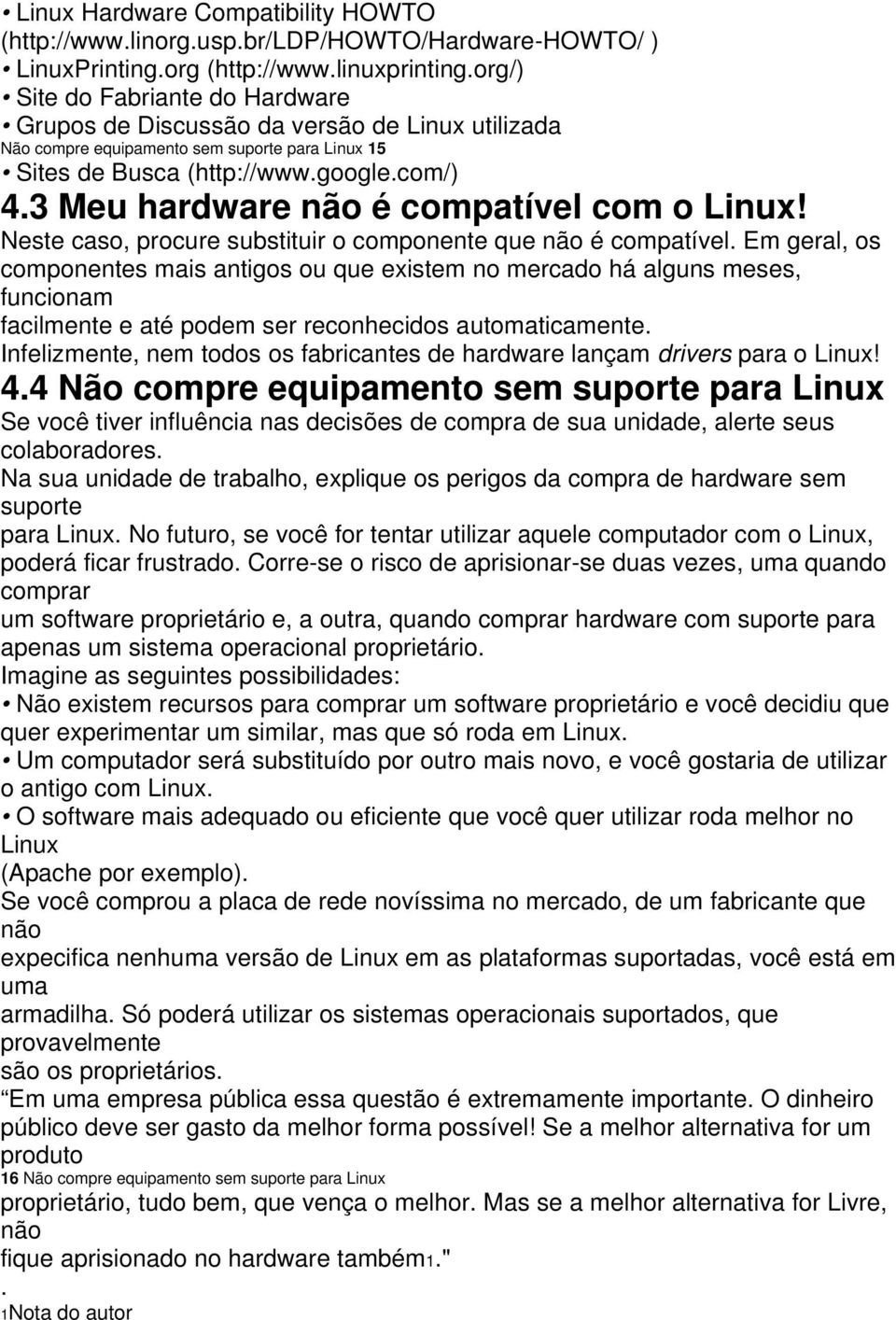 3 Meu hardware não é compatível com o Linux! Neste caso, procure substituir o componente que não é compatível.