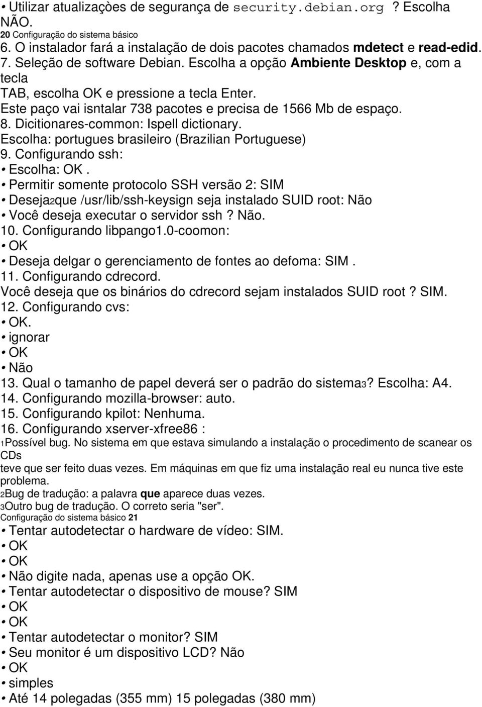 Dicitionares-common: Ispell dictionary. Escolha: portugues brasileiro (Brazilian Portuguese) 9. Configurando ssh: Escolha: OK.